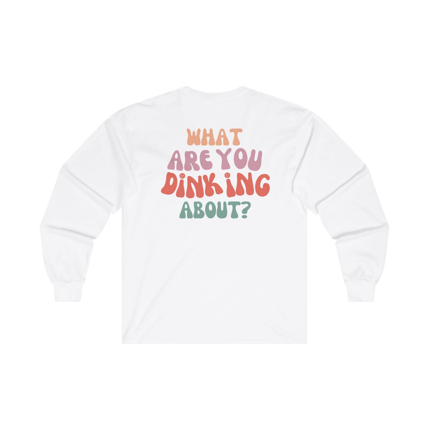 "What Are You Dinking About" - Ultra Cotton Long Sleeve Tee - Unisex