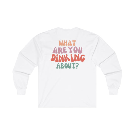 "What Are You Dinking About" - Ultra Cotton Long Sleeve Tee - Unisex