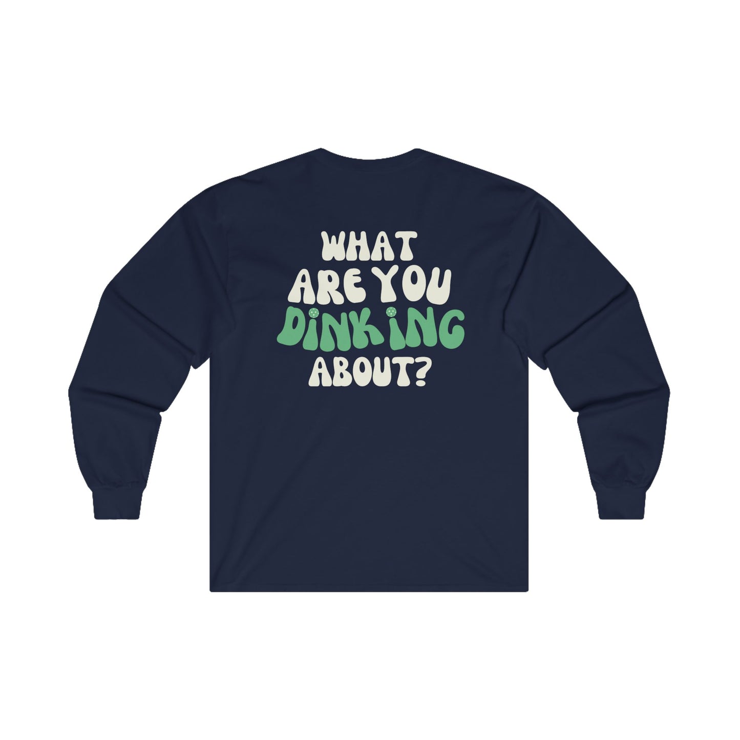 "What Are You Dinking About" - Ultra Cotton Long Sleeve Tee - Unisex